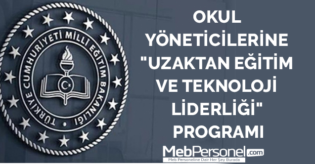 OKUL YÖNETİCİLERİNE "UZAKTAN EĞİTİM VE TEKNOLOJİ LİDERLİĞİ" PROGRAMI