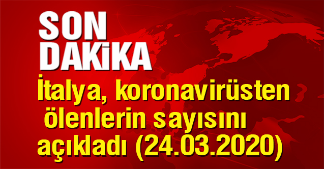 İtalya, koronavirüsten ölenlerin sayısını açıkladı (24.03.2020)