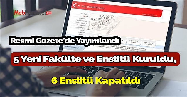 Karar Resmi Gazete'de yayımlandı! 5 yeni fakülte ve enstitü kuruldu, 6 enstitü kapatıldı