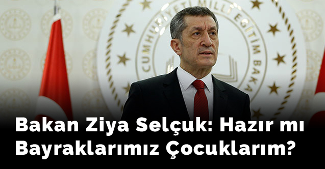 Bakan Selçuk: Hazır mı bayraklarımız çocuklarım?