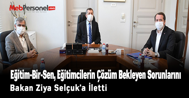 Eğitim-Bir-Sen, Eğitimcilerin Çözüm Bekleyen Sorunlarını Bakan Ziya Selçuk'a İletti