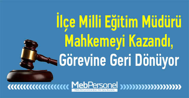 İlçe Milli Eğitim Müdürü Mahkemeyi Kazandı, Görevine Geri Dönüyor
