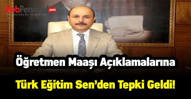 Türk Eğitim Sen'den öğretmen maaşları açıklamasına tepki geldi