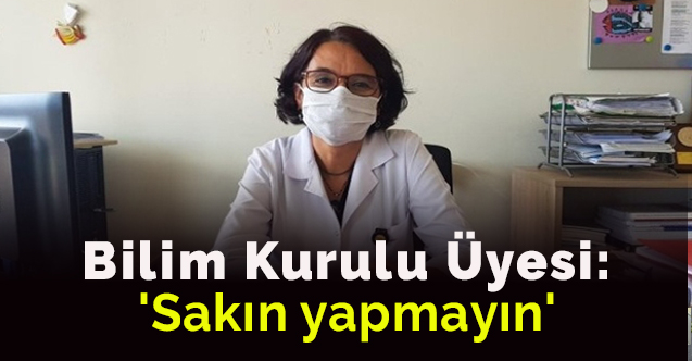 Bilim Kurulu Üyesi'nden dikkat çeken uyarı! 'Sakın yapmayın'