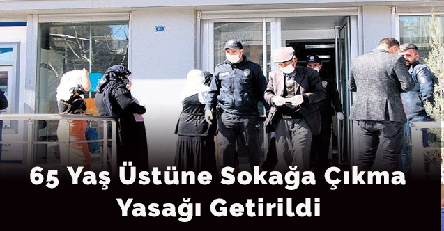 65 yaş üstüne sokağa çıkma yasağı getirildi