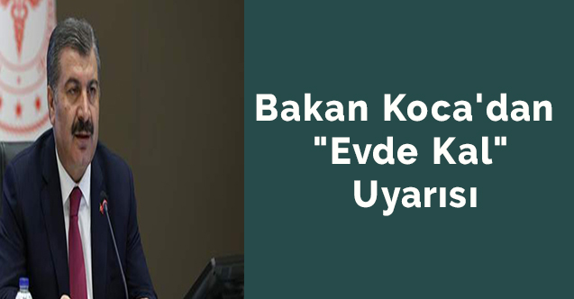 Bakan Koca'dan "Evde Kal" Uyarısı