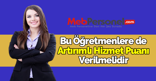Bu Öğretmenlere de Artırımlı Hizmet Puanı Verilmelidir