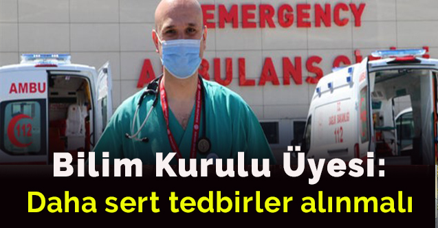 Bilim Kurulu üyesi: Daha sert tedbirler alınmalı