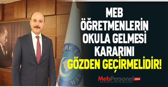 MEB ÖĞRETMENLERİN OKULA GELMESİ KARARINI GÖZDEN GEÇİRMELİDİR!