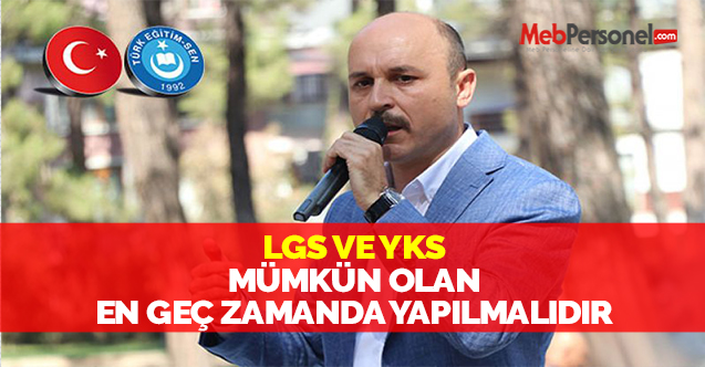 LGS VE YKS MÜMKÜN OLAN EN GEÇ ZAMANDA YAPILMALIDIR