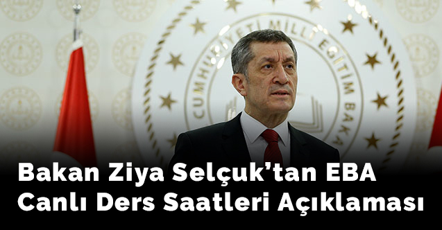 Bakan Ziya Selçuk’tan EBA Canlı Ders Saatleri Açıklaması