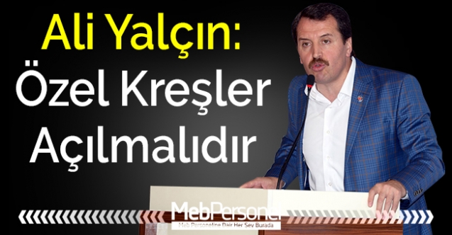 Ali Yalçın: ''Özel Kreşler Açılmalıdır''