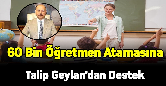 60 bin yeni öğretmen atamasına Talip Geylan'dan destek