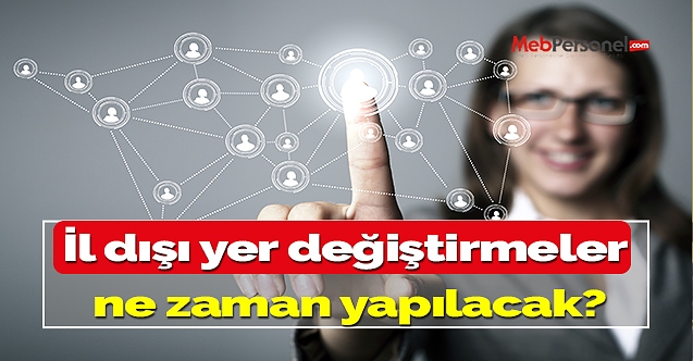 İl dışı yer değiştirmeler ne zaman yapılacak?