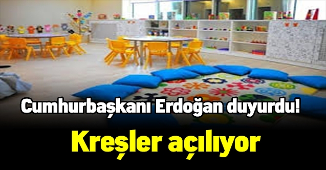 Erdoğan duyurdu! Kreşler açılıyor