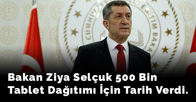 Bakan Ziya Selçuk 500 bin tablet dağıtımı için tarih verdi.