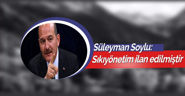 Süleyman Soylu: Sıkıyönetim ilan edilmiştir