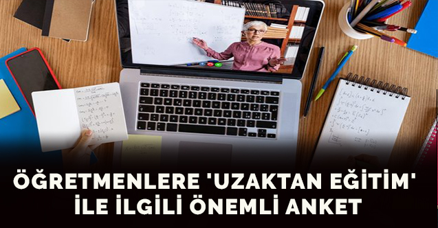 Öğretmenlere 'uzaktan eğitim' ile ilgili önemli anket
