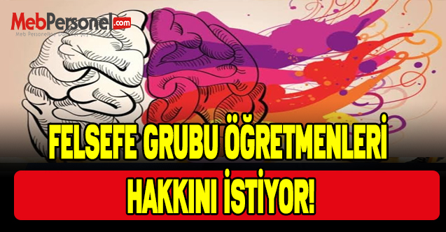 FELSEFE GRUBU ÖĞRETMENLERİ ÖĞRETMEN ATAMALARINDA HAKKINI İSTİYOR!