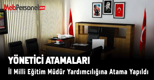 İl Milli Eğitim Müdür Yardımcılığına Atama Yapıldı