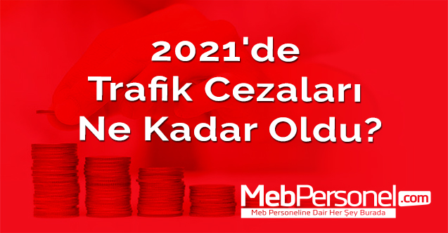 2021'de trafik cezaları ne kadar oldu?