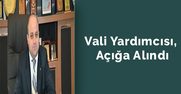 Vali Yardımcısı, açığa alındı