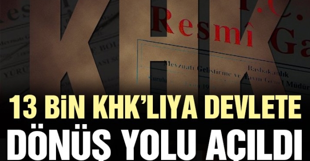 13 bin KHK’lıya devlete dönüş yolu açıldı
