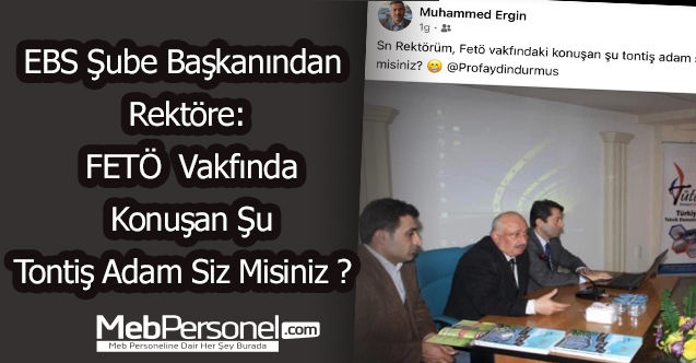 EBS Şube Başkanından Rektöre: FETÖ  Vakfında  Konuşan  Şu Tontiş Adam  Siz Misiniz
