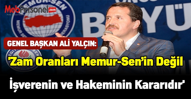 Memur Sen Genel Başkanı Ali Yalçın:'Zam oranları Memur-Sen’in değil İşverenin ve Hakeminin kararıdır'