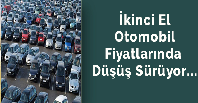 İkinci El Otomobil Fiyatlarında Düşüş Sürüyor...