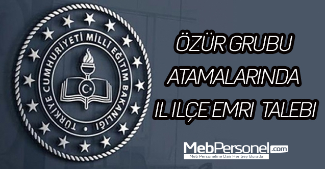 Özür grubu atamalarında il ilçe emri  talebi