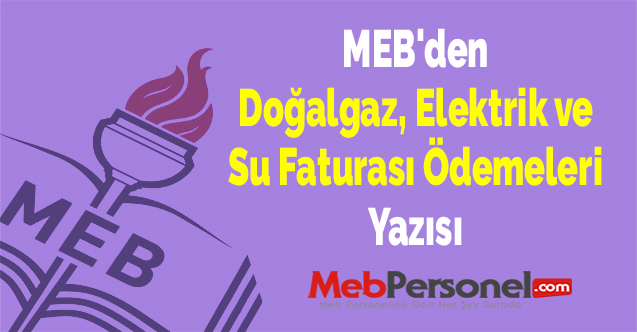 MEB'den ''Doğalgaz, Elektrik ve Su Faturası Ödemeleri'' Yazısı