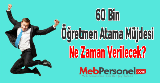 60 Bin Öğretmen Atama Müjdesi Ne Zaman Verilecek?