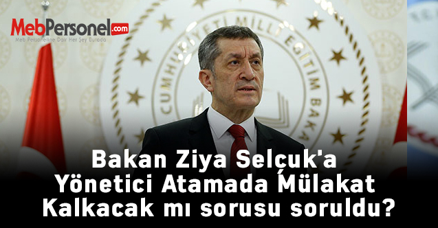 Bakan Ziya Selçuk'a Yönetici Atamada Mülakat Kalkacak mı sorusu soruldu?