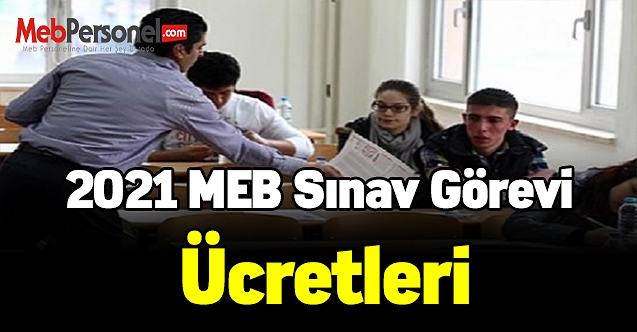 2021 MEB Sınavlarında görev alan öğretmenlere ödenecek ücretler netleşti