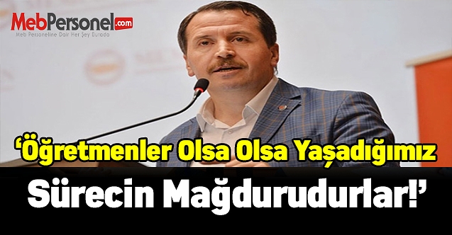 Ali Yalçın: Öğretmenler olsa olsa yaşadığımız sürecin mağdurudurlar!
