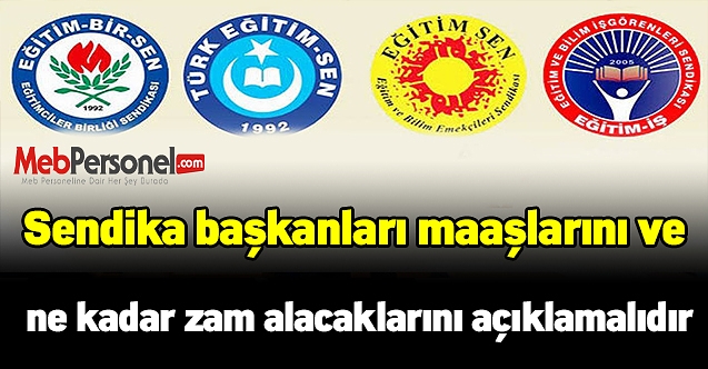 Sendika başkanları maaşlarını ve ne kadar zam alacaklarını açıklamalıdır