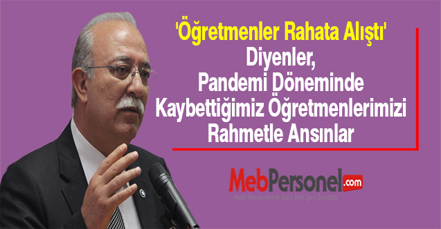 'Öğretmenler Rahata Alıştı' Diyenler, Pandemi Döneminde Kaybettiğimiz Öğretmenlerimizi Rahmetle Ansınlar