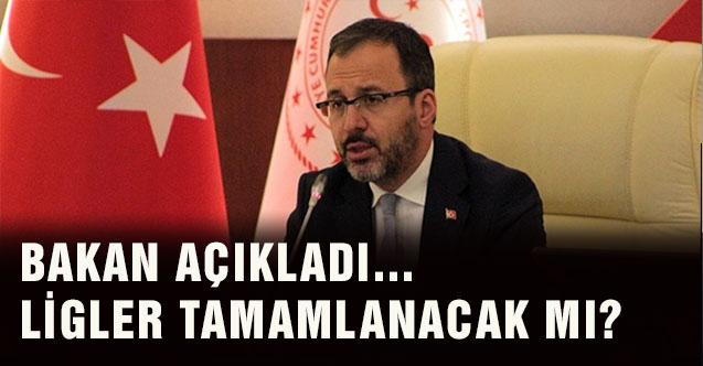 Bakan açıkladı... Ligler tamamlanacak mı?