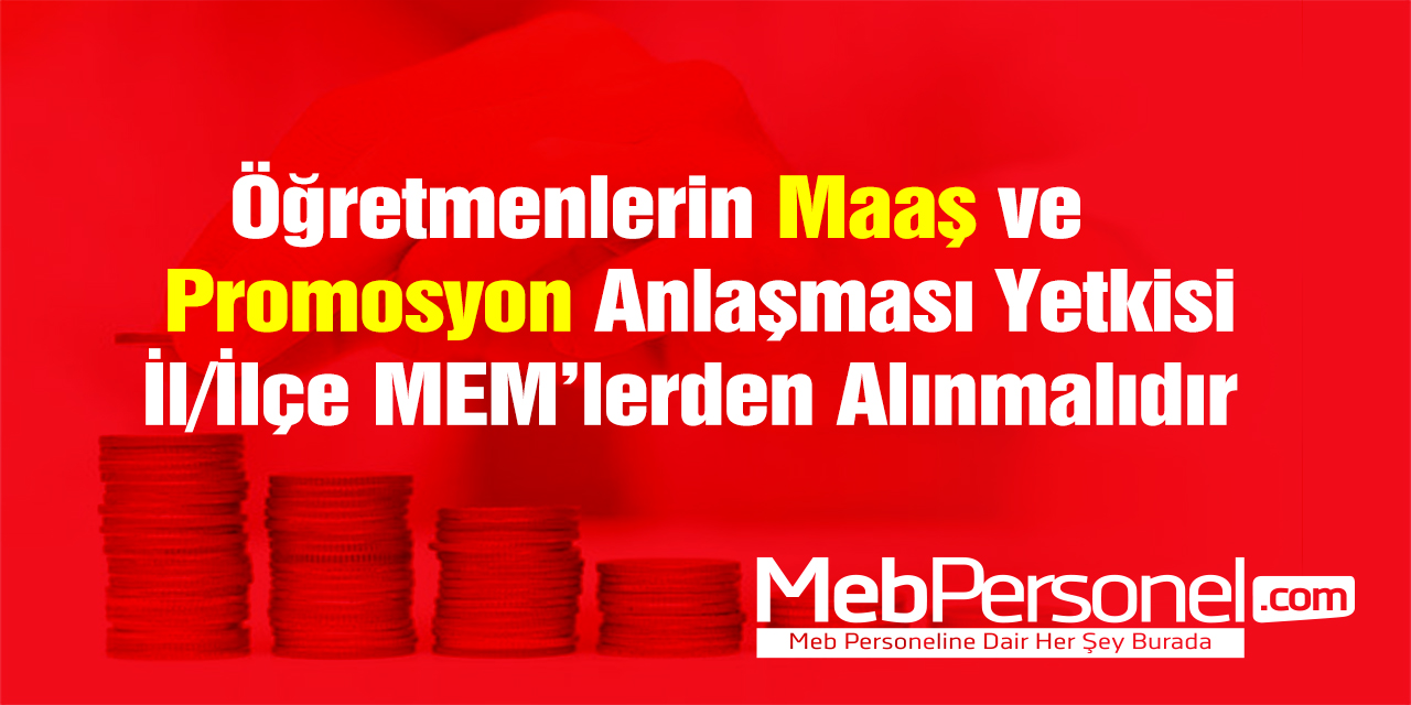 Öğretmenlerin Promosyon Ödeme Anlaşmaları Yetkisi İl/İlçe MEM'lerin Elinden Alınmalı