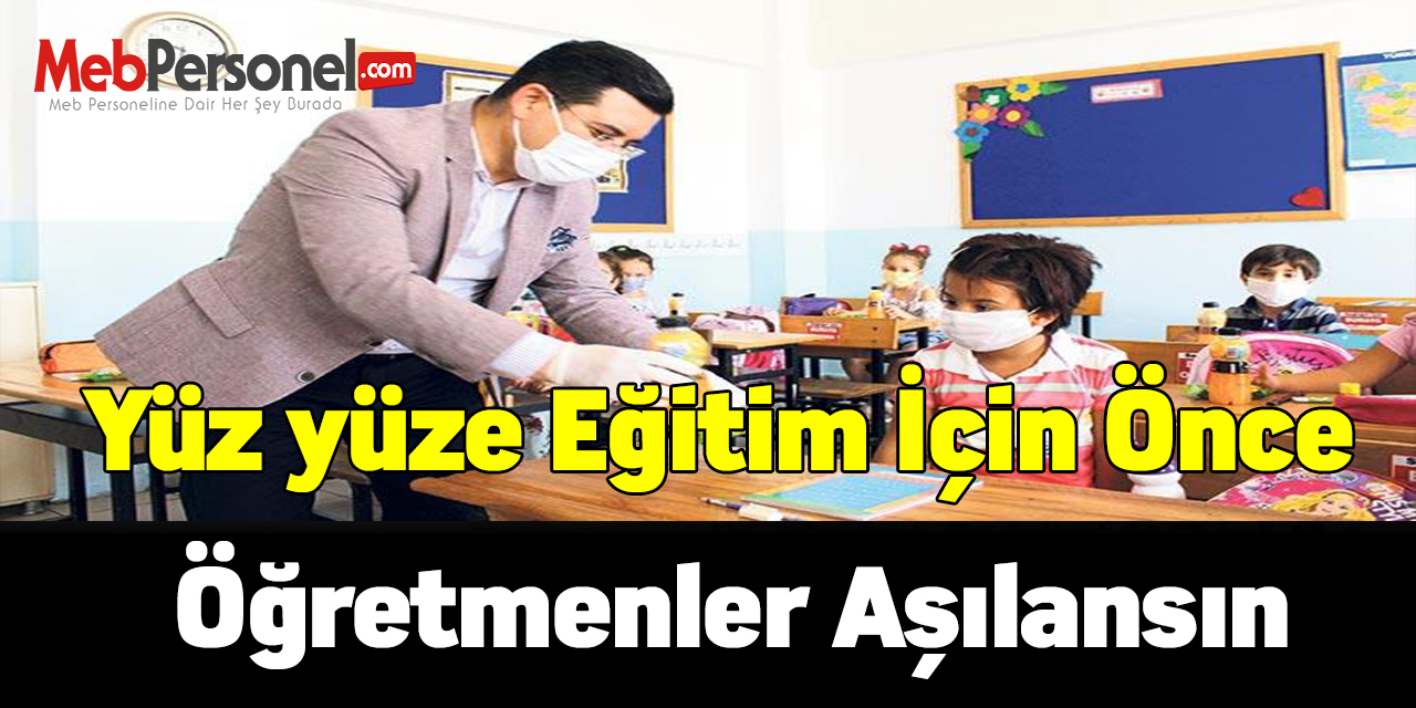 Yüz yüze eğitim için önce öğretmenler aşılansın