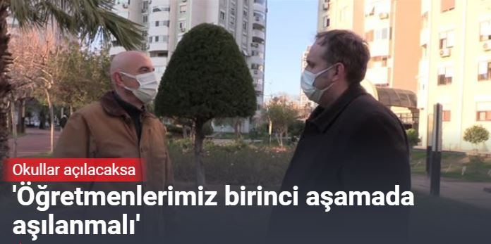 Okullar açılacaksa, öğretmenlerimiz birinci aşamada aşılanmalı