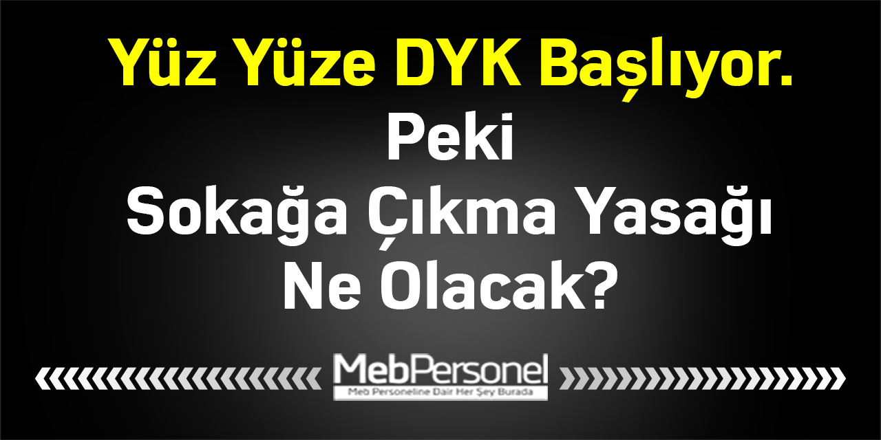 Yüz Yüze DYK Başlıyor. Peki Sokağa Çıkma Yasağı Ne Olacak?