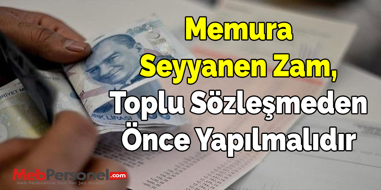 Memura Seyyanen Zam, Toplu Sözleşmeden Önce Yapılmalıdır