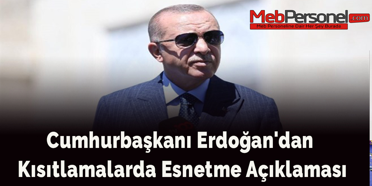 Cumhurbaşkanı Erdoğan'dan Kısıtlamalarda Esnetme Açıklaması