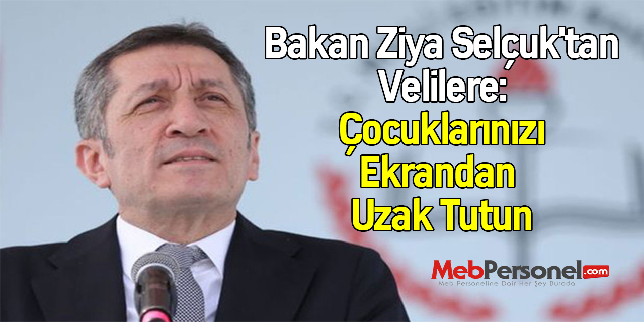 Bakan Ziya Selçuk'tan Velilere: ''Çocuklarınızı Ekrandan Uzak Tutun''
