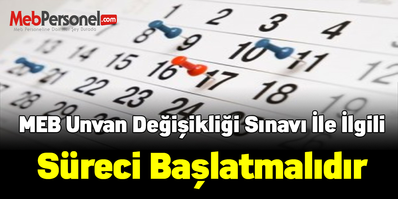 MEB Unvan Değişikliği Sınavı İle İlgili Yeni Süreci Başlatmalıdır