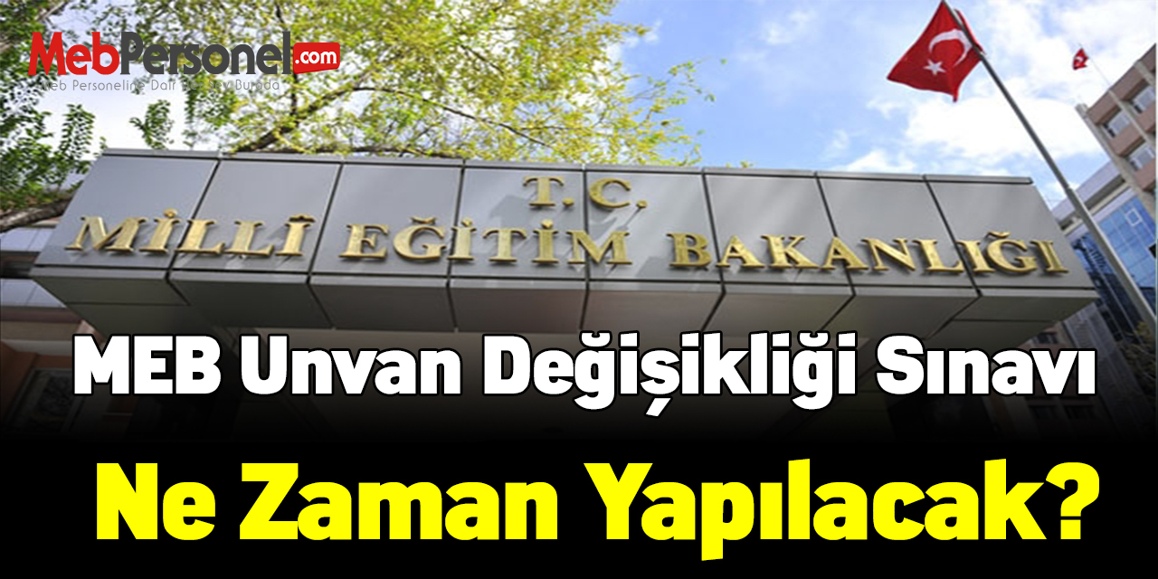 MEB Unvan Değişikliği Sınavı Ne Zaman Yapılacak?