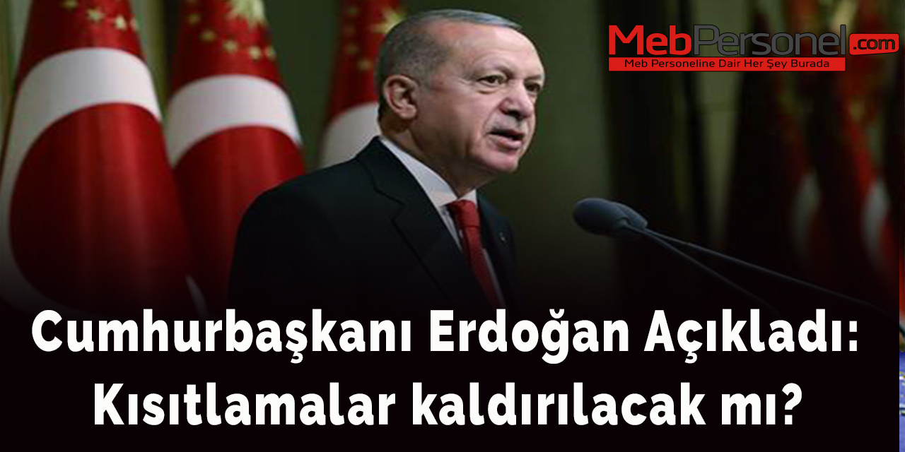 Cumhurbaşkanı Erdoğan Açıkladı: Kısıtlamalar kaldırılacak mı?