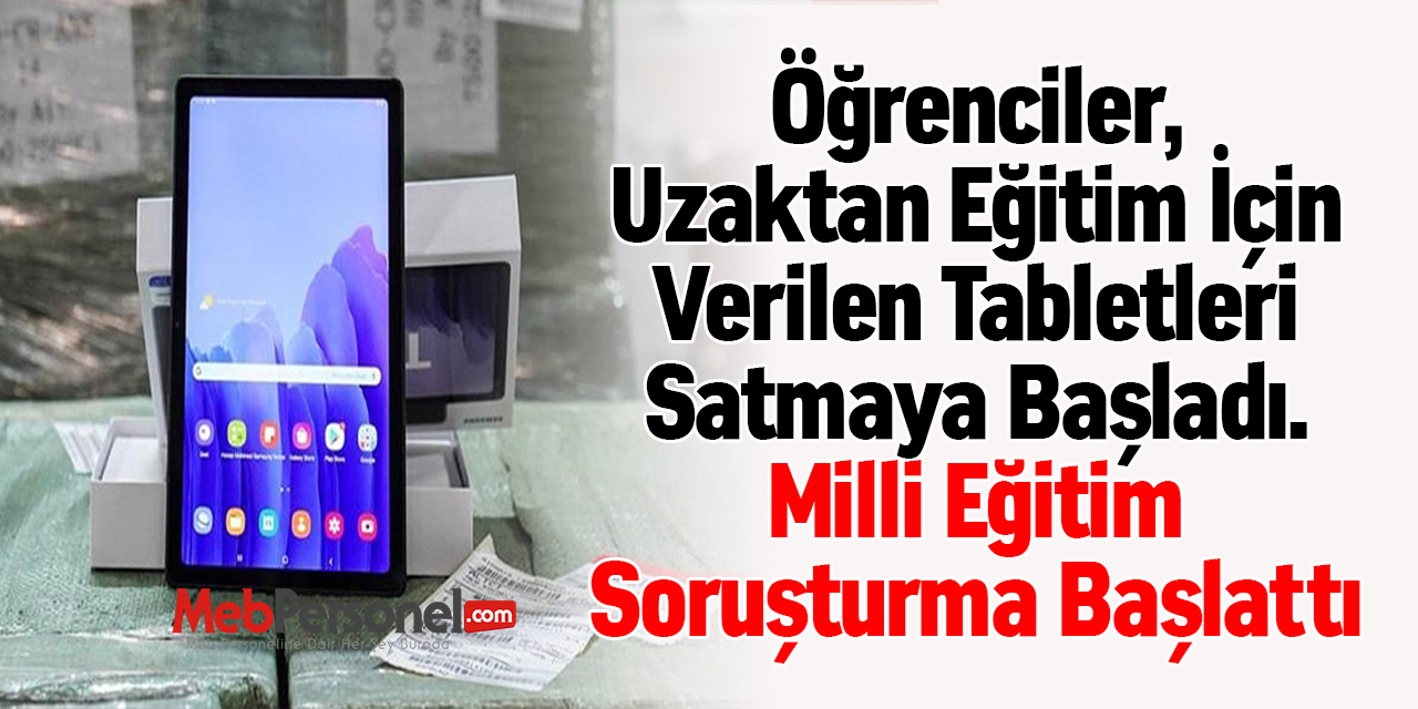 Öğrenciler, Uzaktan Eğitim İçin Verilen Tabletleri Satmaya Başladı. Milli Eğitim Soruşturma Başlattı